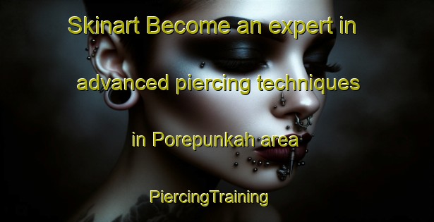 Skinart Become an expert in advanced piercing techniques in Porepunkah area | PiercingTraining | PiercingClasses | SkinartTraining-Australia