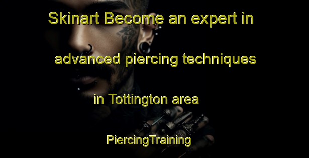 Skinart Become an expert in advanced piercing techniques in Tottington area | PiercingTraining | PiercingClasses | SkinartTraining-Australia