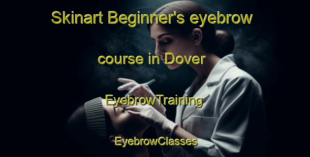 Skinart Beginner's eyebrow course in Dover | EyebrowTraining | EyebrowClasses | SkinartTraining-Australia