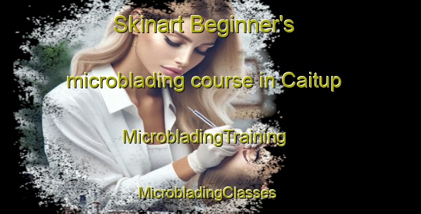 Skinart Beginner's microblading course in Caitup | MicrobladingTraining | MicrobladingClasses | SkinartTraining-Australia