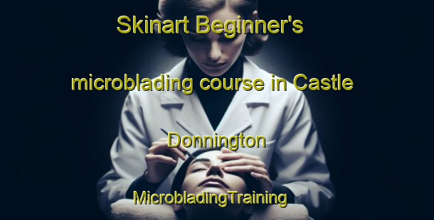 Skinart Beginner's microblading course in Castle Donnington | MicrobladingTraining | MicrobladingClasses | SkinartTraining-Australia