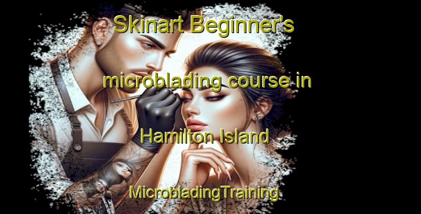 Skinart Beginner's microblading course in Hamilton Island | MicrobladingTraining | MicrobladingClasses | SkinartTraining-Australia