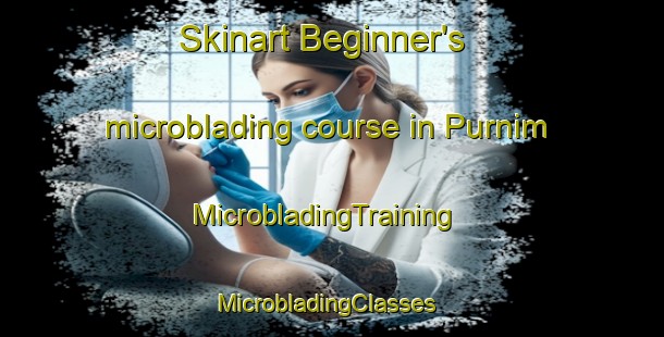 Skinart Beginner's microblading course in Purnim | MicrobladingTraining | MicrobladingClasses | SkinartTraining-Australia