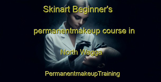 Skinart Beginner's permanentmakeup course in North Wagga | PermanentmakeupTraining | PermanentmakeupClasses | SkinartTraining-Australia