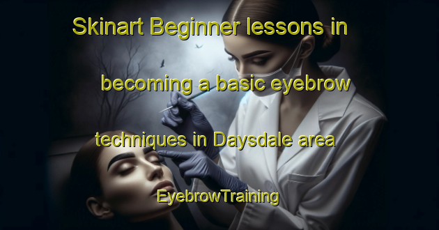 Skinart Beginner lessons in becoming a basic eyebrow techniques in Daysdale area | EyebrowTraining | EyebrowClasses | SkinartTraining-Australia