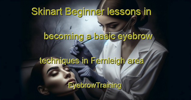 Skinart Beginner lessons in becoming a basic eyebrow techniques in Fernleigh area | EyebrowTraining | EyebrowClasses | SkinartTraining-Australia