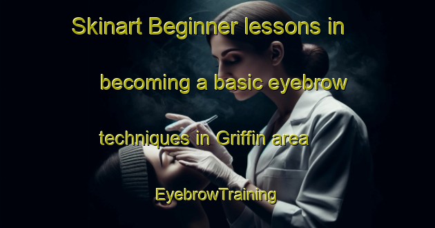 Skinart Beginner lessons in becoming a basic eyebrow techniques in Griffin area | EyebrowTraining | EyebrowClasses | SkinartTraining-Australia