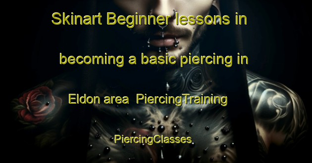 Skinart Beginner lessons in becoming a basic piercing in Eldon area | PiercingTraining | PiercingClasses | SkinartTraining-Australia