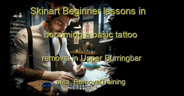 Skinart Beginner lessons in becoming a basic tattoo removal in Upper Burringbar area | RemovalTraining | RemovalClasses | SkinartTraining-Australia