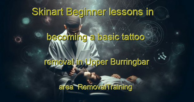 Skinart Beginner lessons in becoming a basic tattoo removal in Upper Burringbar area | RemovalTraining | RemovalClasses | SkinartTraining-Australia