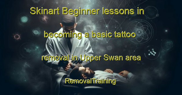 Skinart Beginner lessons in becoming a basic tattoo removal in Upper Swan area | RemovalTraining | RemovalClasses | SkinartTraining-Australia