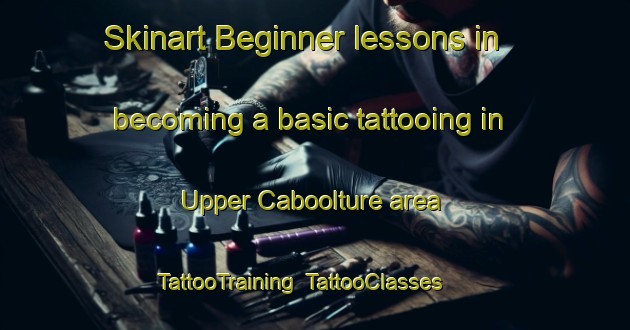 Skinart Beginner lessons in becoming a basic tattooing in Upper Caboolture area | TattooTraining | TattooClasses | SkinartTraining-Australia
