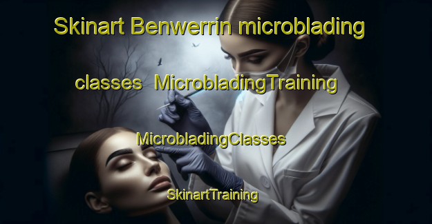 Skinart Benwerrin microblading classes | MicrobladingTraining | MicrobladingClasses | SkinartTraining-Australia