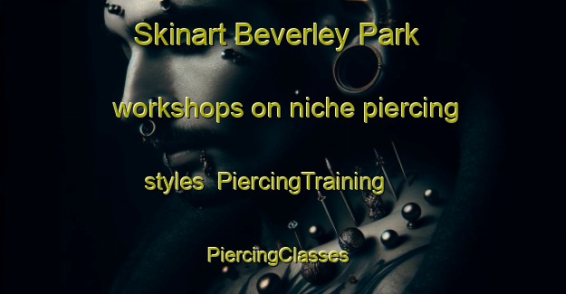 Skinart Beverley Park workshops on niche piercing styles | PiercingTraining | PiercingClasses | SkinartTraining-Australia