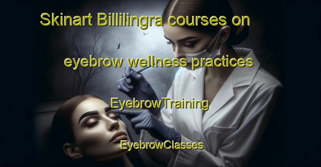 Skinart Billilingra courses on eyebrow wellness practices | EyebrowTraining | EyebrowClasses | SkinartTraining-Australia
