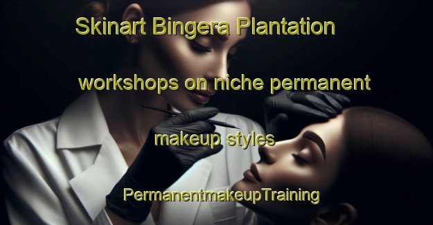 Skinart Bingera Plantation workshops on niche permanent makeup styles | PermanentmakeupTraining | PermanentmakeupClasses | SkinartTraining-Australia
