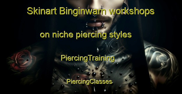 Skinart Binginwarn workshops on niche piercing styles | PiercingTraining | PiercingClasses | SkinartTraining-Australia