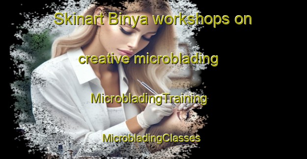 Skinart Binya workshops on creative microblading | MicrobladingTraining | MicrobladingClasses | SkinartTraining-Australia