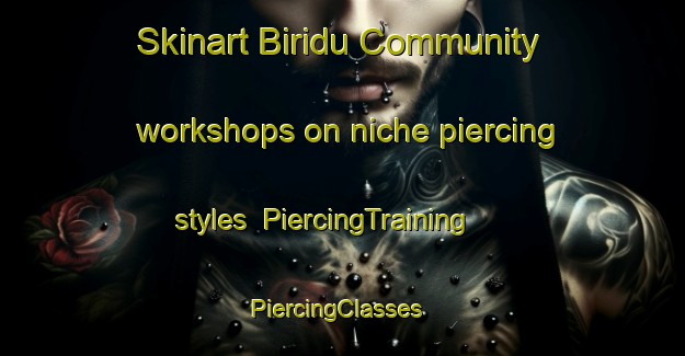Skinart Biridu Community workshops on niche piercing styles | PiercingTraining | PiercingClasses | SkinartTraining-Australia