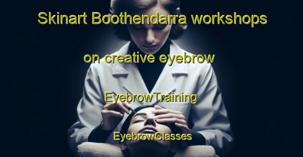 Skinart Boothendarra workshops on creative eyebrow | EyebrowTraining | EyebrowClasses | SkinartTraining-Australia