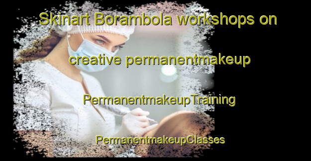 Skinart Borambola workshops on creative permanentmakeup | PermanentmakeupTraining | PermanentmakeupClasses | SkinartTraining-Australia