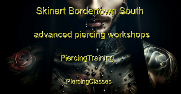 Skinart Bordertown South advanced piercing workshops | PiercingTraining | PiercingClasses | SkinartTraining-Australia