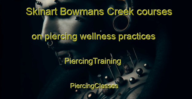 Skinart Bowmans Creek courses on piercing wellness practices | PiercingTraining | PiercingClasses | SkinartTraining-Australia