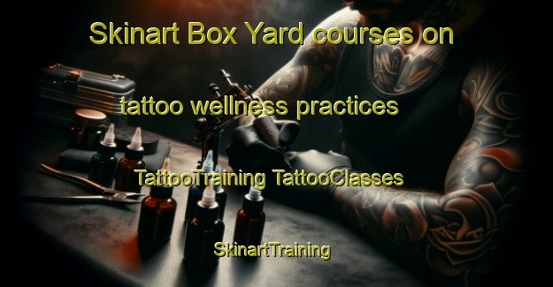 Skinart Box Yard courses on tattoo wellness practices | #TattooTraining #TattooClasses #SkinartTraining-Australia