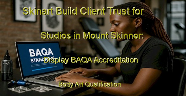 Skinart Build Client Trust for Studios in Mount Skinner: Display BAQA Accreditation | Body Art Qualification Authority | BAQA-Australia