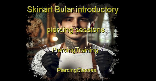 Skinart Bular introductory piercing sessions | PiercingTraining | PiercingClasses | SkinartTraining-Australia