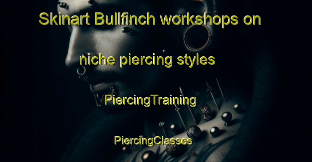 Skinart Bullfinch workshops on niche piercing styles | PiercingTraining | PiercingClasses | SkinartTraining-Australia