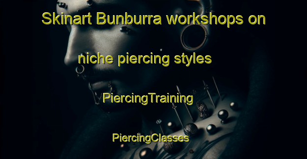 Skinart Bunburra workshops on niche piercing styles | PiercingTraining | PiercingClasses | SkinartTraining-Australia