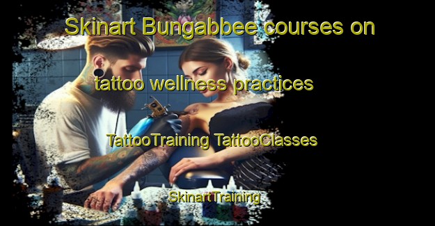 Skinart Bungabbee courses on tattoo wellness practices | #TattooTraining #TattooClasses #SkinartTraining-Australia