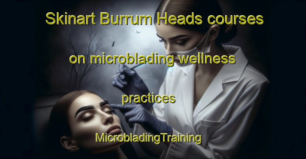 Skinart Burrum Heads courses on microblading wellness practices | MicrobladingTraining | MicrobladingClasses | SkinartTraining-Australia