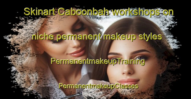 Skinart Caboonbah workshops on niche permanent makeup styles | PermanentmakeupTraining | PermanentmakeupClasses | SkinartTraining-Australia