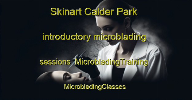 Skinart Calder Park introductory microblading sessions | MicrobladingTraining | MicrobladingClasses | SkinartTraining-Australia