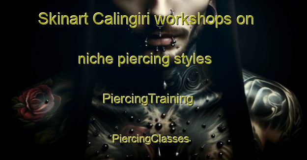 Skinart Calingiri workshops on niche piercing styles | PiercingTraining | PiercingClasses | SkinartTraining-Australia