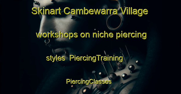 Skinart Cambewarra Village workshops on niche piercing styles | PiercingTraining | PiercingClasses | SkinartTraining-Australia