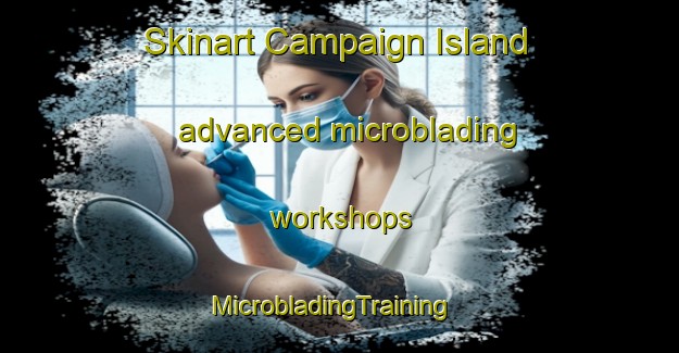 Skinart Campaign Island advanced microblading workshops | MicrobladingTraining | MicrobladingClasses | SkinartTraining-Australia