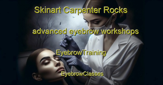 Skinart Carpenter Rocks advanced eyebrow workshops | EyebrowTraining | EyebrowClasses | SkinartTraining-Australia