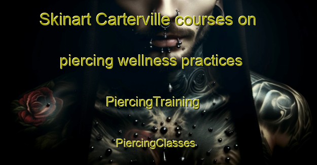 Skinart Carterville courses on piercing wellness practices | PiercingTraining | PiercingClasses | SkinartTraining-Australia