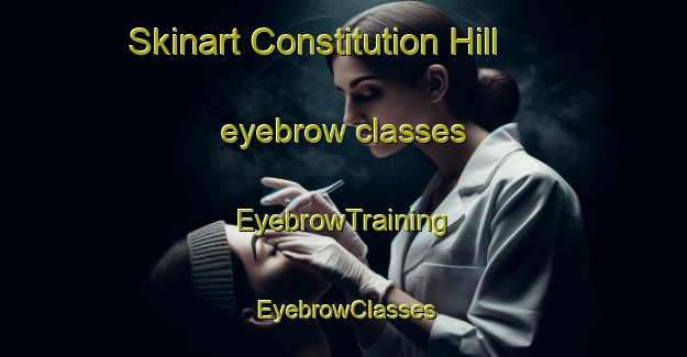 Skinart Constitution Hill eyebrow classes | EyebrowTraining | EyebrowClasses | SkinartTraining-Australia