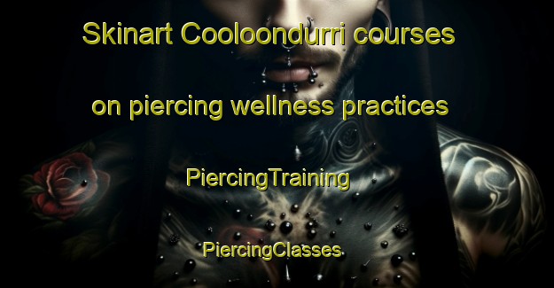 Skinart Cooloondurri courses on piercing wellness practices | PiercingTraining | PiercingClasses | SkinartTraining-Australia
