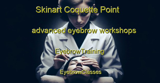 Skinart Coquette Point advanced eyebrow workshops | EyebrowTraining | EyebrowClasses | SkinartTraining-Australia