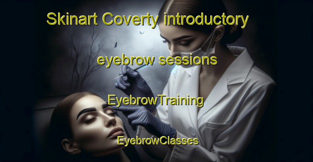 Skinart Coverty introductory eyebrow sessions | EyebrowTraining | EyebrowClasses | SkinartTraining-Australia