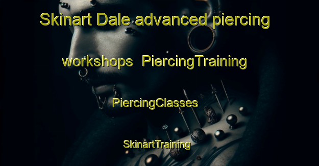 Skinart Dale advanced piercing workshops | PiercingTraining | PiercingClasses | SkinartTraining-Australia