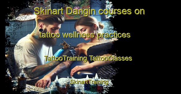 Skinart Dangin courses on tattoo wellness practices | #TattooTraining #TattooClasses #SkinartTraining-Australia