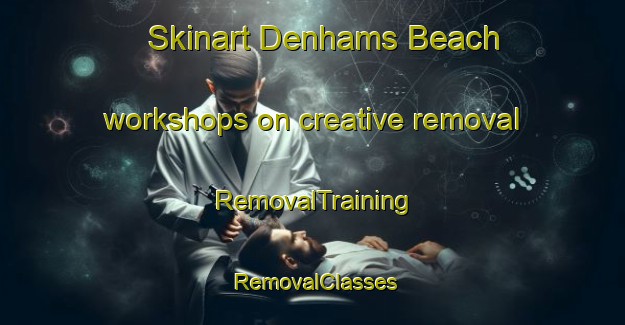 Skinart Denhams Beach workshops on creative removal | RemovalTraining | RemovalClasses | SkinartTraining-Australia