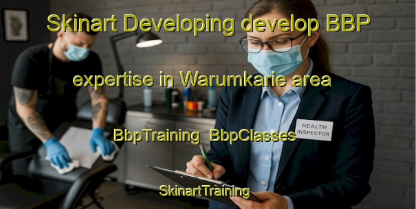 Skinart Developing develop BBP expertise in Warumkarie area | BbpTraining | BbpClasses | SkinartTraining-Australia