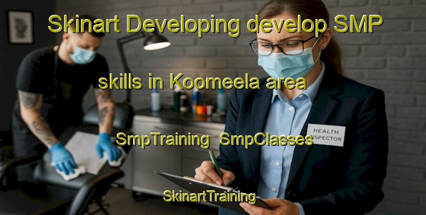 Skinart Developing develop SMP skills in Koomeela area | SmpTraining | SmpClasses | SkinartTraining-Australia